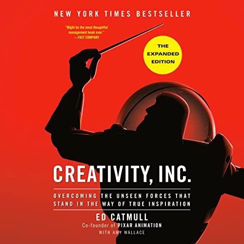 Creativity, Inc.: Overcoming the Unseen Forces That Stand in the Way of True Inspiration